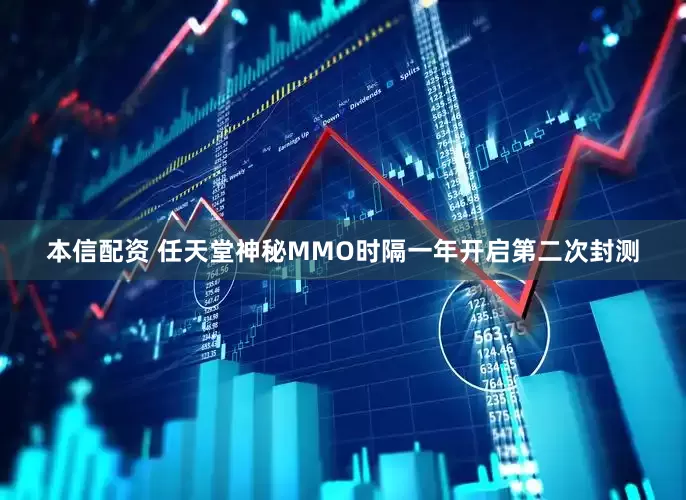 本信配资 任天堂神秘MMO时隔一年开启第二次封测